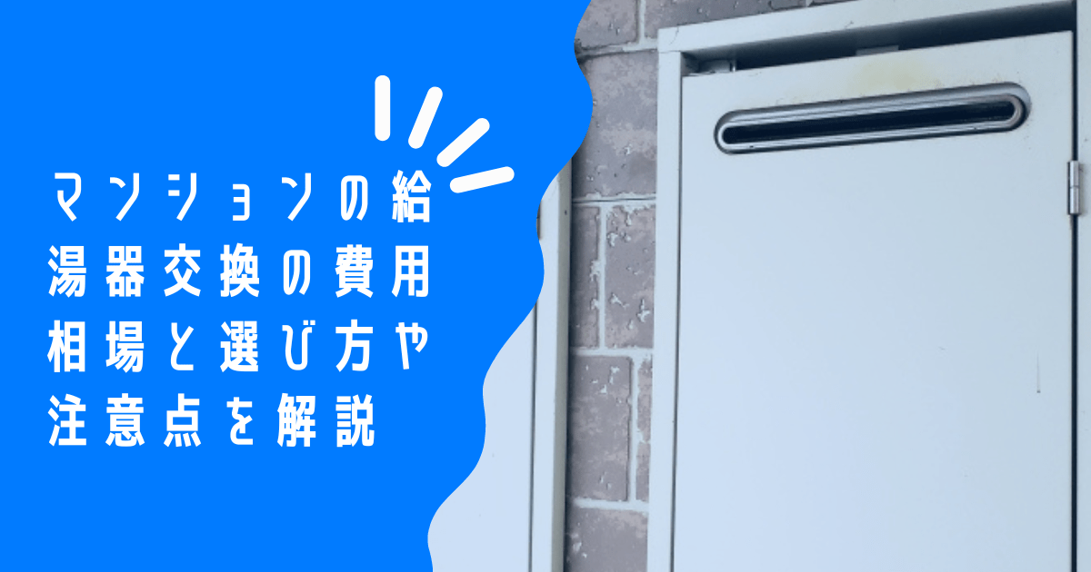 マンションの給湯器交換は要注意！ 失敗しないための費用相場・選び方・注意点のすべてを解説！補助金も